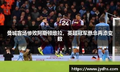 曼城客场惨败阿斯顿维拉，英超冠军悬念再添变数