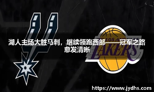 湖人主场大胜马刺，继续领跑西部——冠军之路愈发清晰