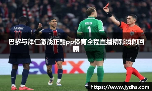巴黎与拜仁激战正酣pp体育全程直播精彩瞬间回顾