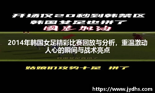 2014年韩国女足精彩比赛回放与分析，重温激动人心的瞬间与战术亮点