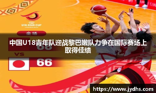 中国U18青年队迎战黎巴嫩队力争在国际赛场上取得佳绩