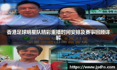 香港足球明星队精彩重播时间安排及赛事回顾详解